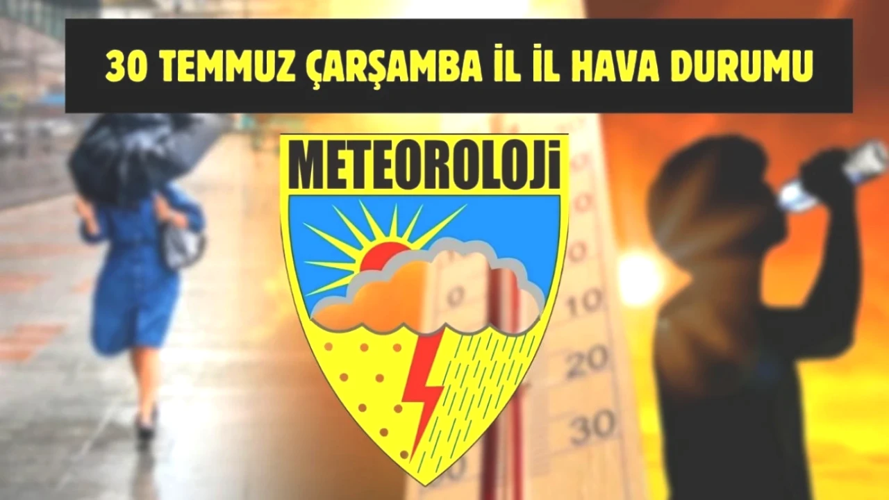 30 Temmuz Hava Durumu Uyarısı! Türkiye'nin İl İl Tahminleri Burada!