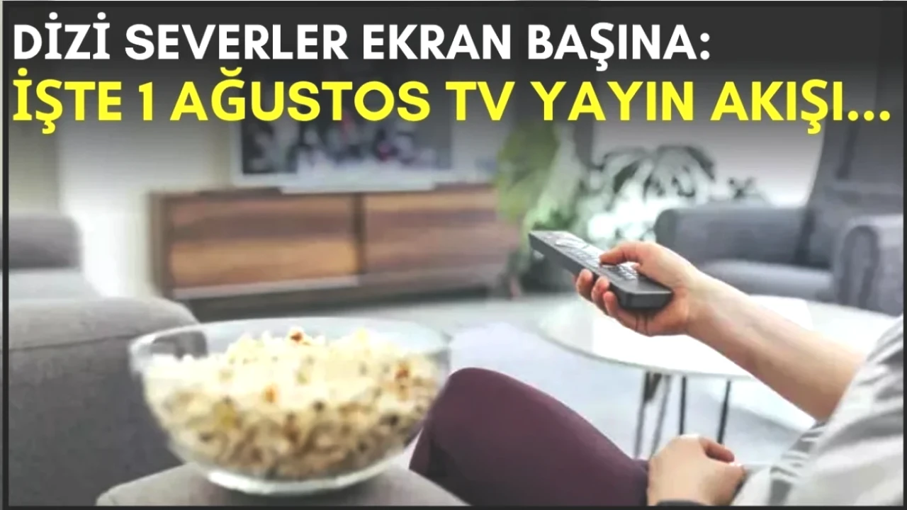 Dizi Tutkunları İçin Kaçırılmayacak Fırsat! 1 Ağustos TV Yayın Akışıyla Akşamınızı Şenlendirin!