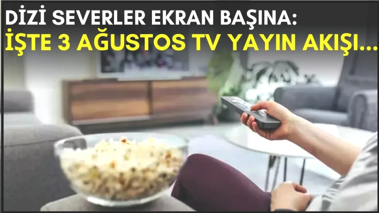 Dizi Tutkunları İçin Kaçırılmayacak Fırsat! 3 Ağustos TV Yayın Akışı Burada!
